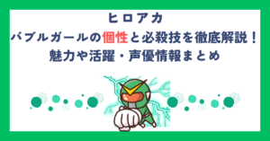 【ヒロアカ】バブルガールの個性と必殺技を徹底解説！魅力や活躍・声優情報まとめ